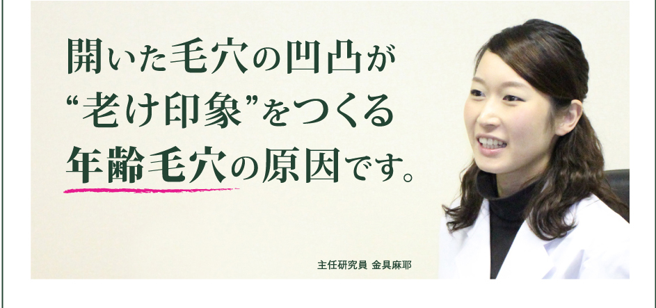 開いた毛穴の凹凸が“老け印象”をつくる年齢毛穴の原因です。