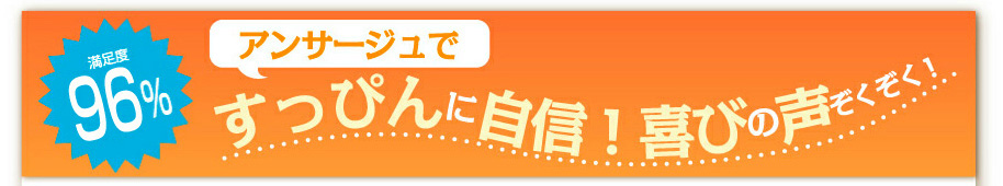 満足度96％　アンサージュですっぴんに自信！喜びの声ぞくぞく