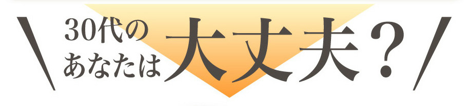 30代のあなたは大丈夫？