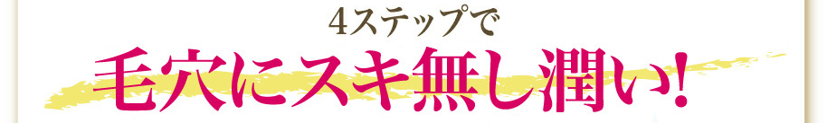 4ステップで毛穴にスキ無し潤い！