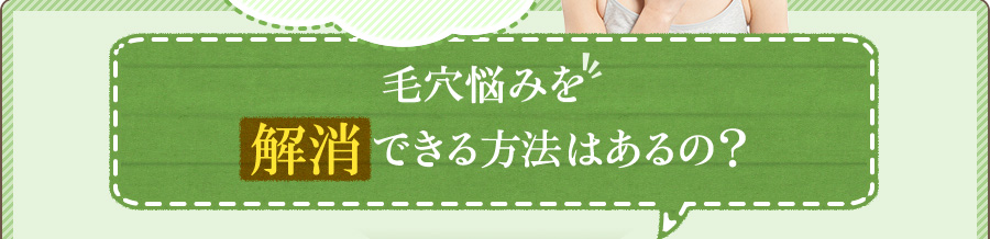 毛穴悩みを解消できる方法はあるの?